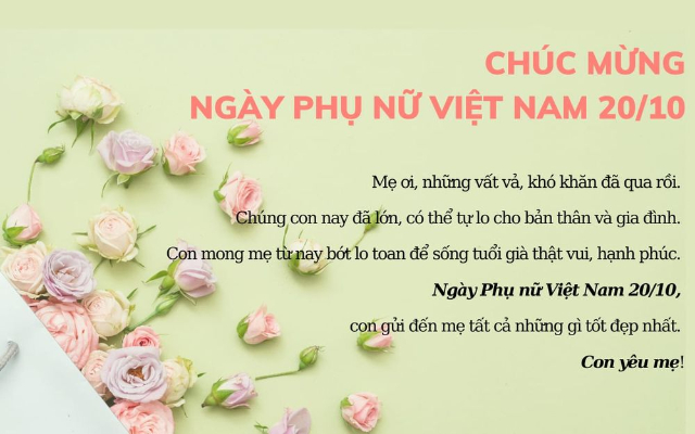 Ngày Phụ nữ Việt Nam 20/10, con gửi đến mẹ tất cả những gì tốt đẹp nhất. Con yêu mẹ!